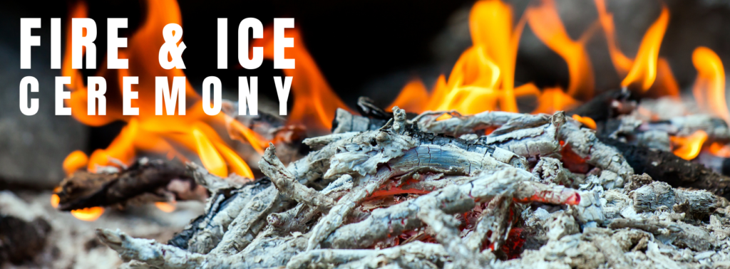 FIRE & ICE CEREMONY